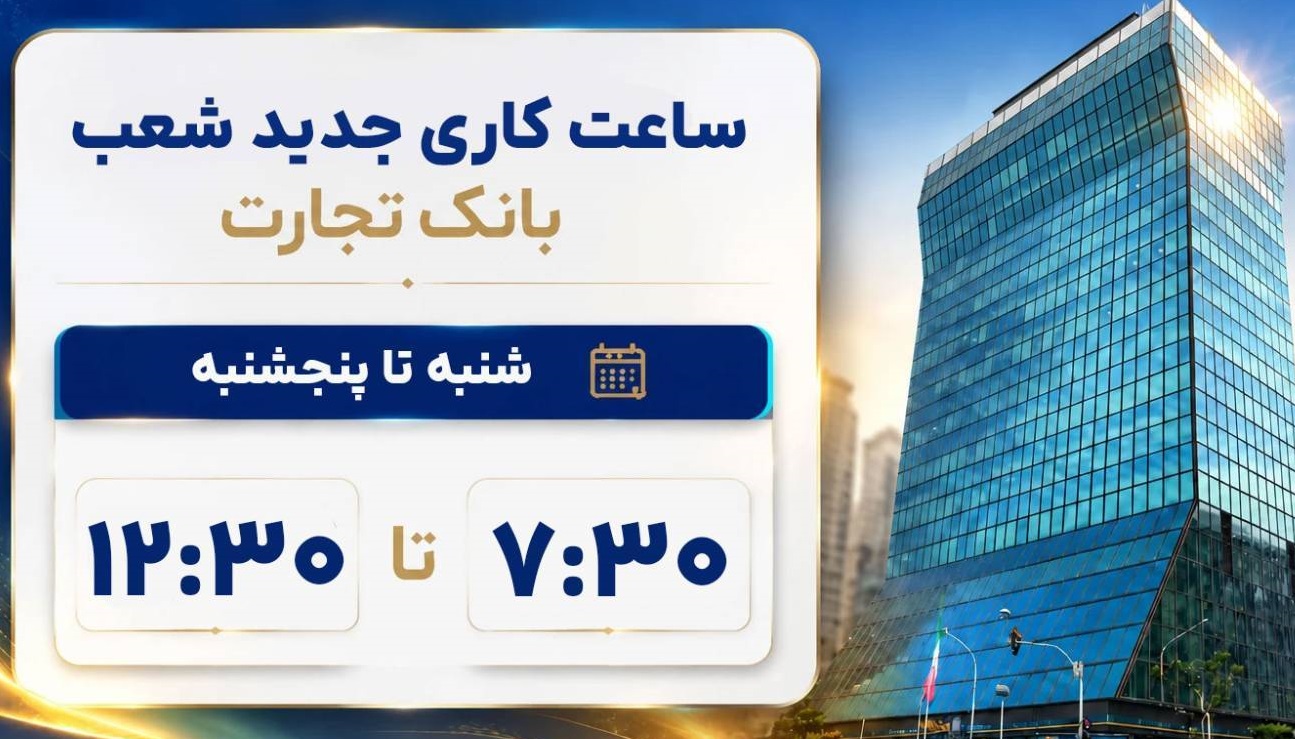 ساعت کاری شعب بانک تجارت از ۷:۳۰ صبح تا ۱۲:۳۰