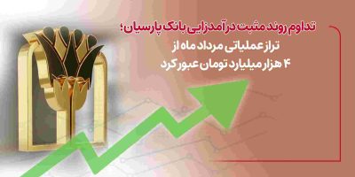 تراز عملیاتی بانک پارسیان از ۴ هزار میلیارد تومان عبورکرد
