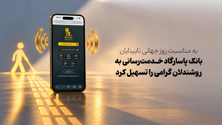روز جهانی نابینایان بانک پاسارگاد خدمت‌رسانی به روشندلان را تسهیل کرد